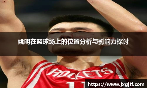 姚明在篮球场上的位置分析与影响力探讨