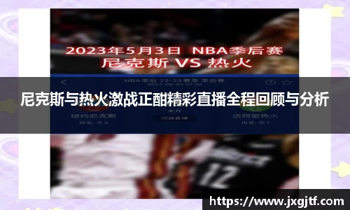 尼克斯与热火激战正酣精彩直播全程回顾与分析