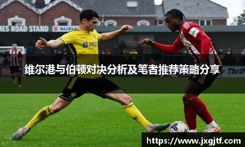 维尔港与伯顿对决分析及笔者推荐策略分享