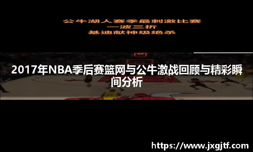 2017年NBA季后赛篮网与公牛激战回顾与精彩瞬间分析